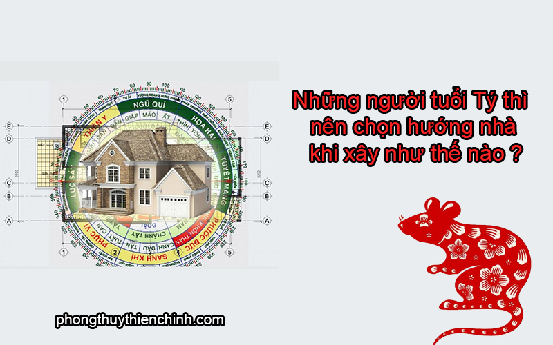 Những người tuổi Tý thì nên chọn hướng nhà khi xây như thế nào ?